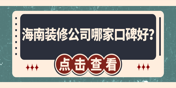 海南裝修公司哪家口碑好？?？谘b修公司排名推薦